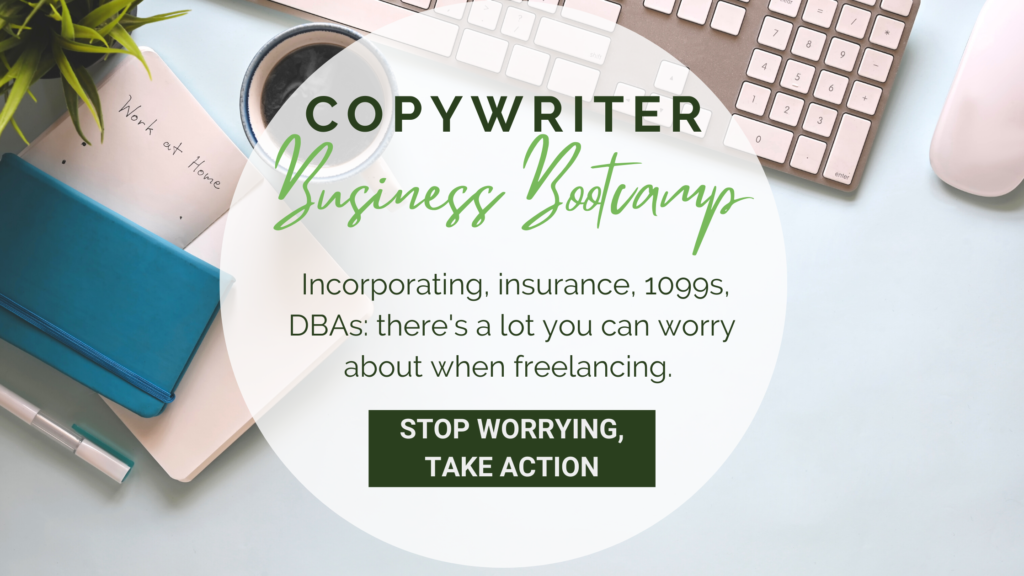 Computer keyboard, coffee cup, and notebook overlaid with text that reads: Copywriter Business Bootcamp. Incorporating, insurance, 1099s, DBAs, there's a lot you can worry about when freelancing. Stop worrying, take action.