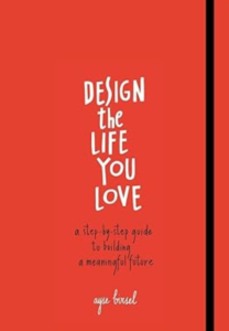 Design the Life You Love: A Step-by-Step Guide to Building a Meaningful Future by Ayse Birsel