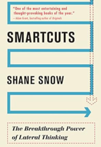 Smartcuts: The Breakthrough Power of Lateral Thinking by Shane Snow