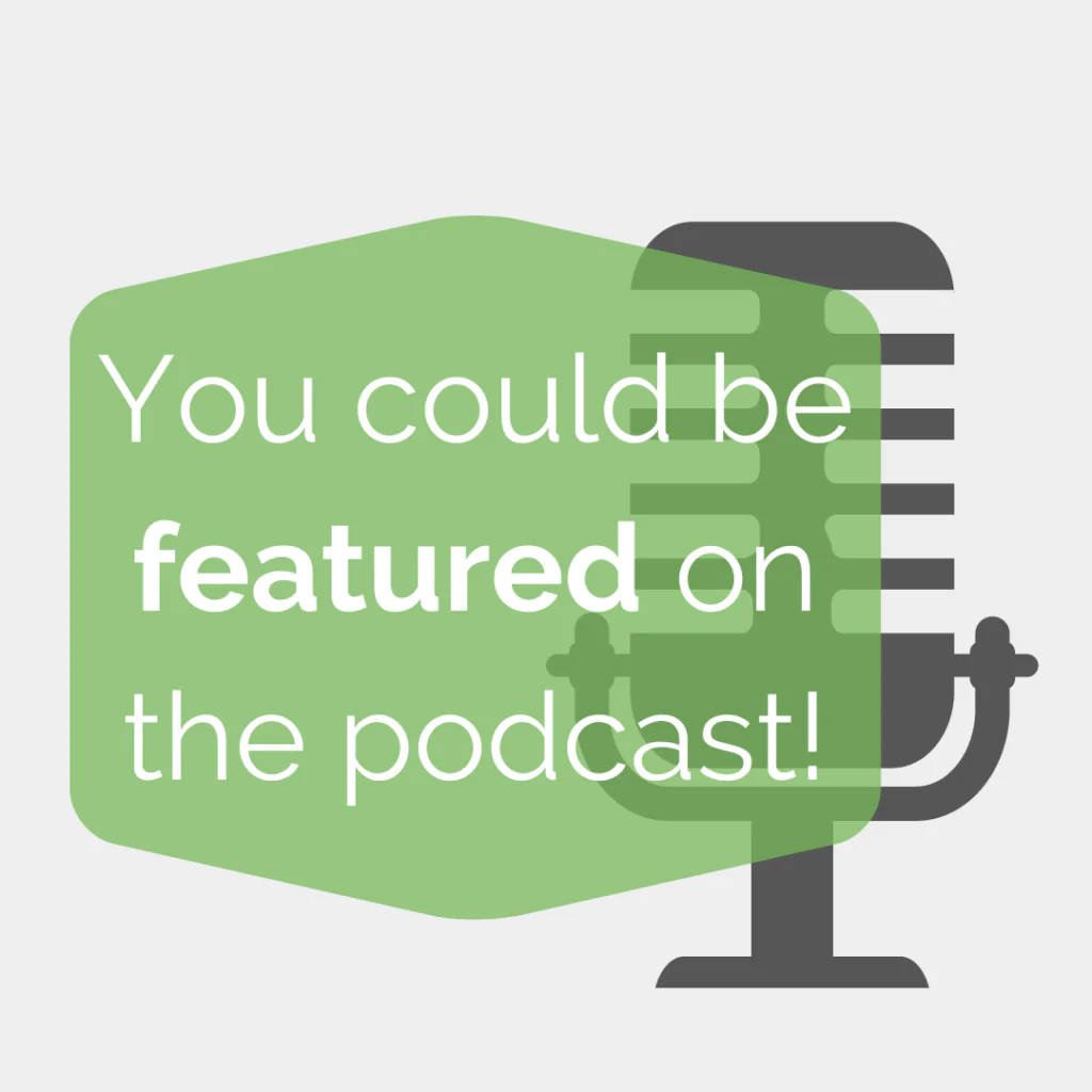 You could be featured on the podcast